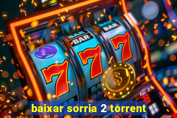 baixar sorria 2 torrent